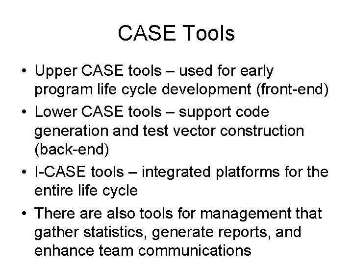 CASE Tools • Upper CASE tools – used for early program life cycle development CASE Tools • Upper CASE tools – used for early program life cycle development