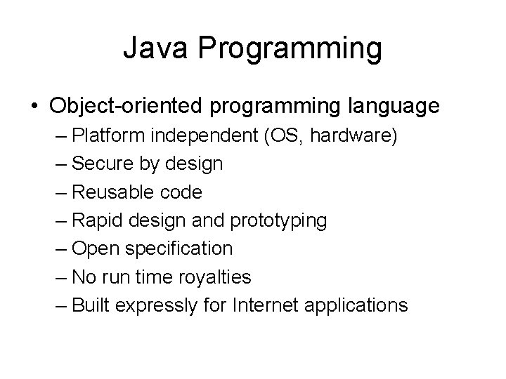 Java Programming • Object-oriented programming language – Platform independent (OS, hardware) – Secure by Java Programming • Object-oriented programming language – Platform independent (OS, hardware) – Secure by