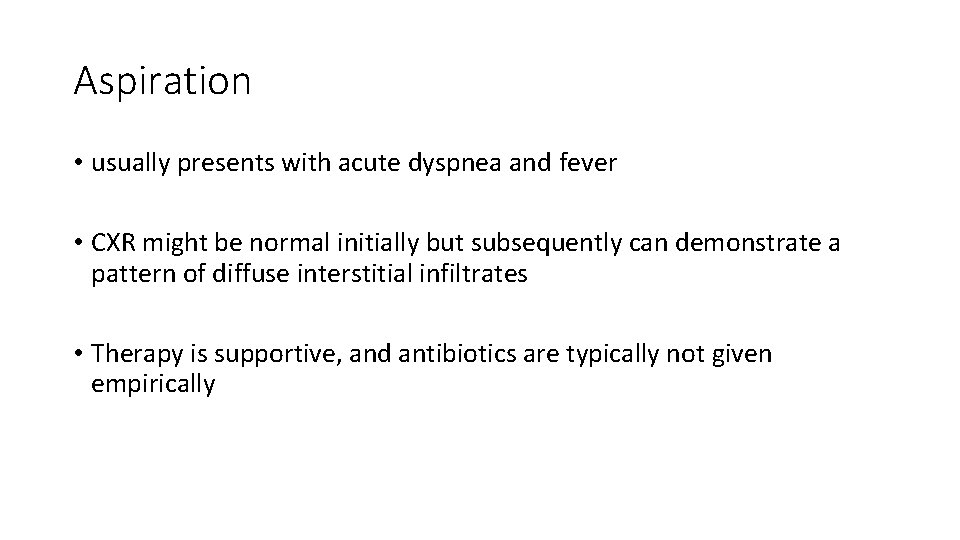 Aspiration • usually presents with acute dyspnea and fever • CXR might be normal