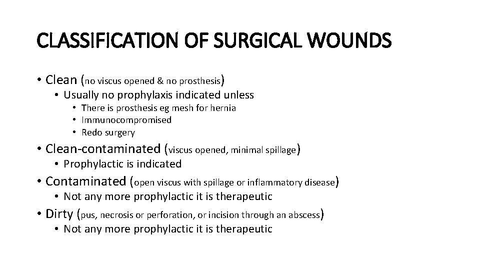 CLASSIFICATION OF SURGICAL WOUNDS • Clean (no viscus opened & no prosthesis) • Usually