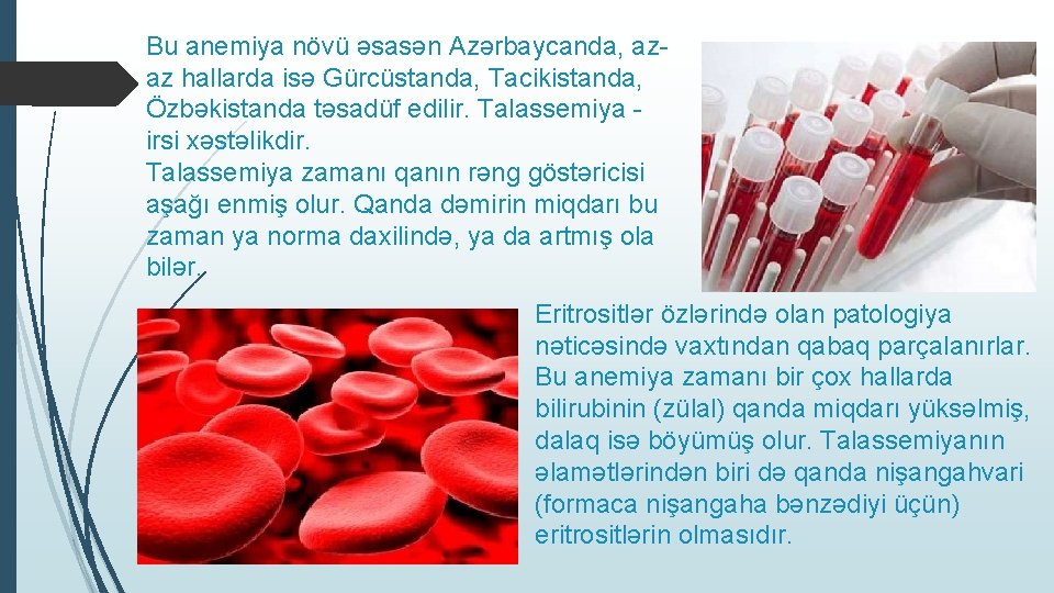 Bu anemiya növü əsasən Azərbaycanda, azaz hallarda isə Gürcüstanda, Tacikistanda, Özbəkistanda təsadüf edilir. Talassemiya