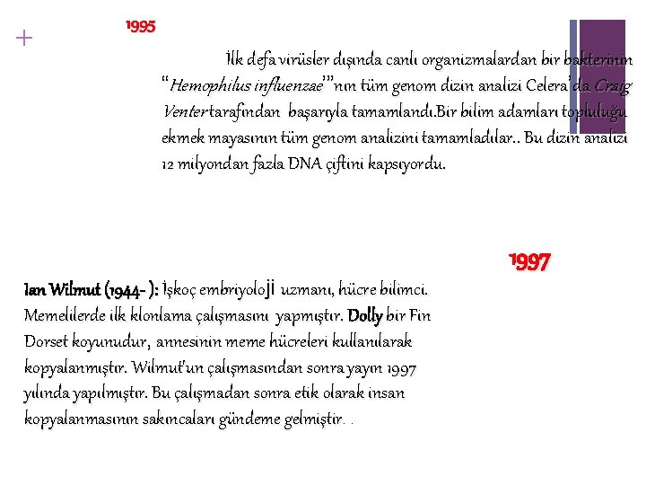 + 1995 İlk defa virüsler dışında canlı organizmalardan bir bakterinin “Hemophilus influenzae’”nın tüm genom