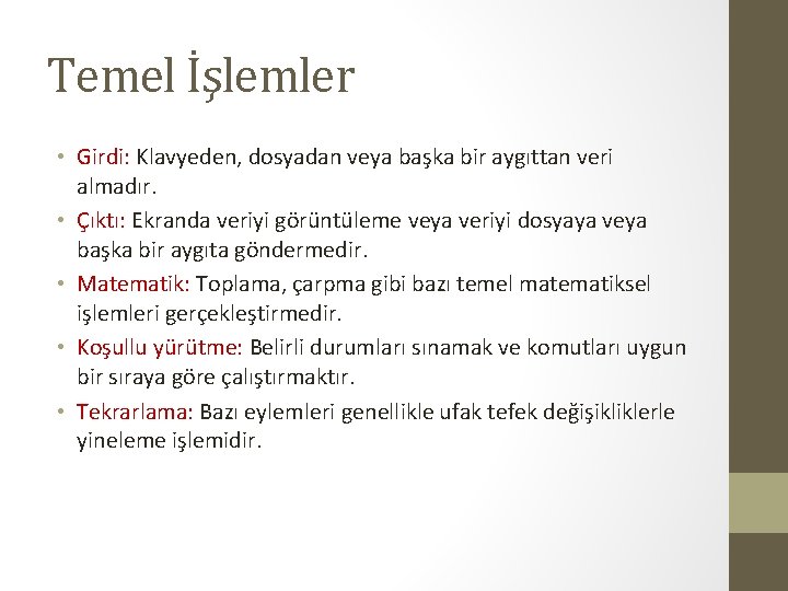 Temel İşlemler • Girdi: Klavyeden, dosyadan veya başka bir aygıttan veri almadır. • Çıktı: