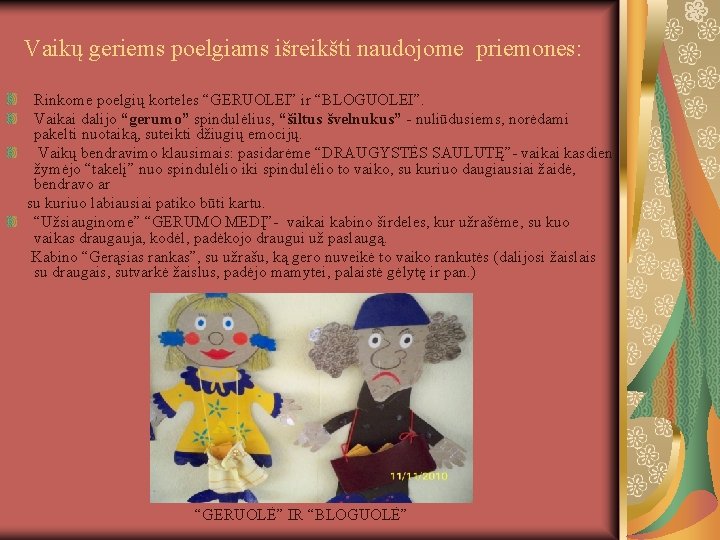 Vaikų geriems poelgiams išreikšti naudojome priemones: Rinkome poelgių korteles “GERUOLEI” ir “BLOGUOLEI”. Vaikai dalijo