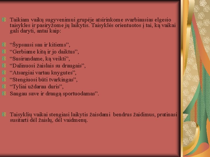 Taikiam vaikų sugyvenimui grupėje atsirinkome svarbiausias elgesio taisykles ir pasiryžome jų laikytis. Taisyklės orientuotos