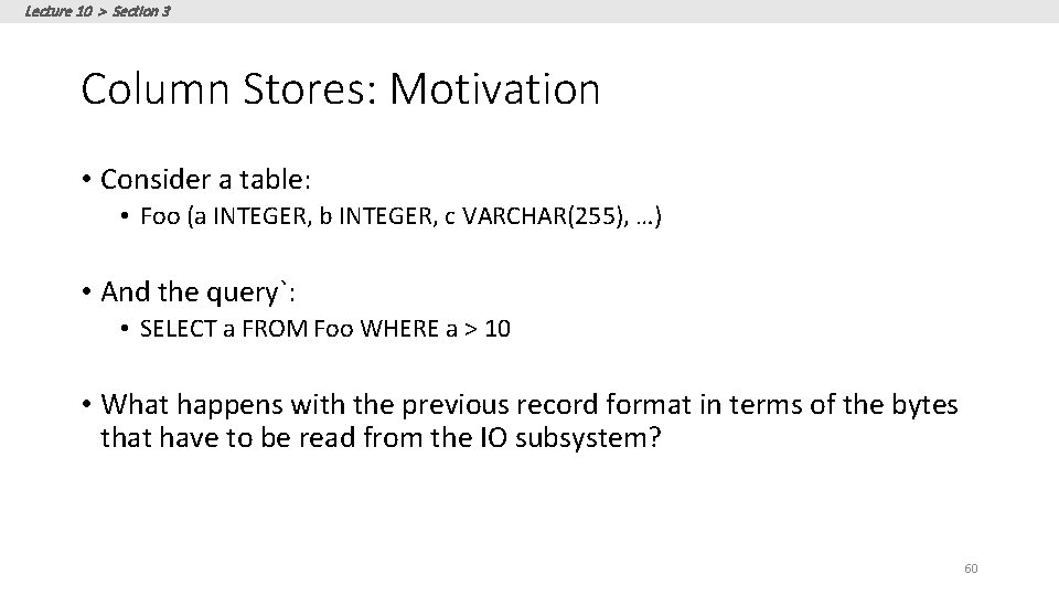 Lecture 10 > Section 3 Column Stores: Motivation • Consider a table: • Foo