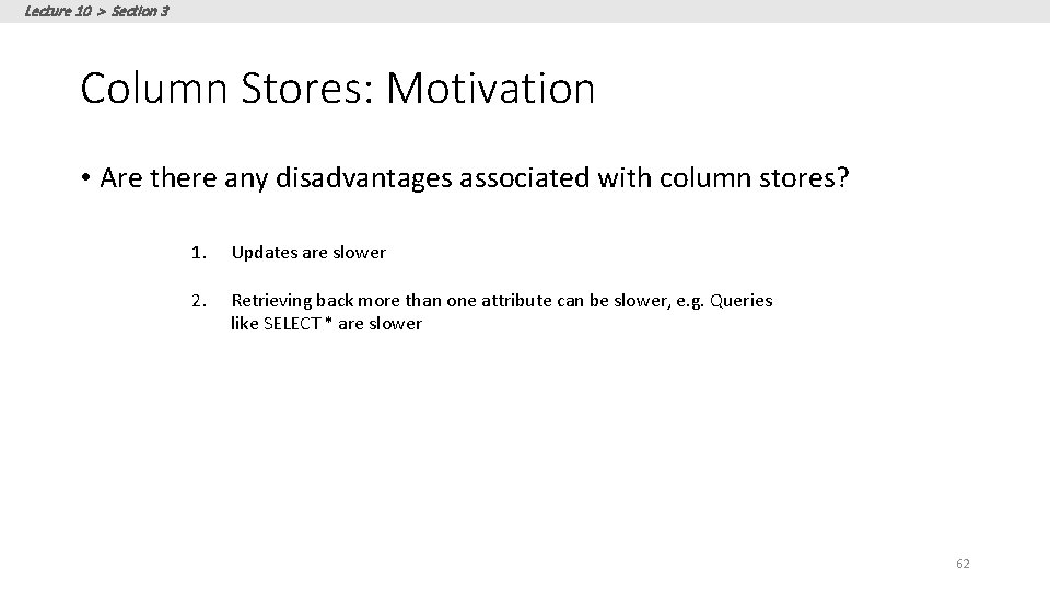 Lecture 10 > Section 3 Column Stores: Motivation • Are there any disadvantages associated