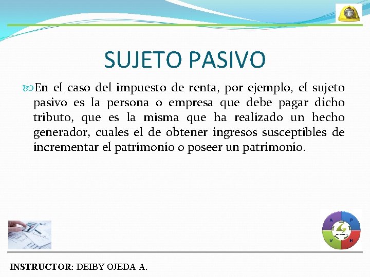SUJETO PASIVO En el caso del impuesto de renta, por ejemplo, el sujeto pasivo