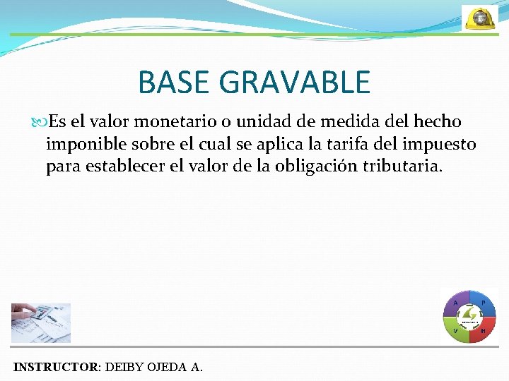 BASE GRAVABLE Es el valor monetario o unidad de medida del hecho imponible sobre