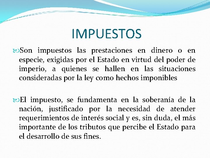 IMPUESTOS Son impuestos las prestaciones en dinero o en especie, exigidas por el Estado