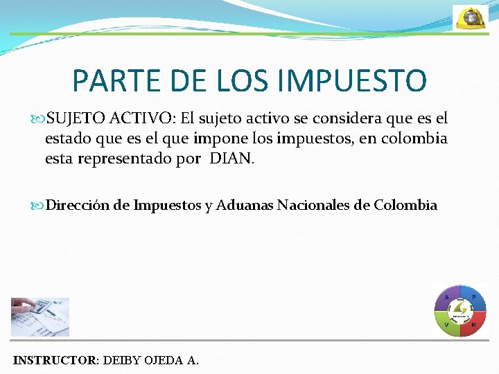 PARTE DE LOS IMPUESTO SUJETO ACTIVO: El sujeto activo se considera que es el