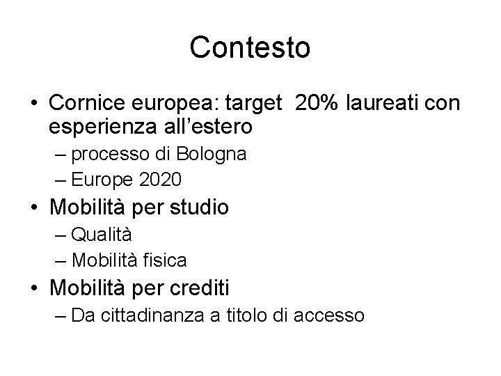 Contesto • Cornice europea: target 20% laureati con esperienza all’estero – processo di Bologna