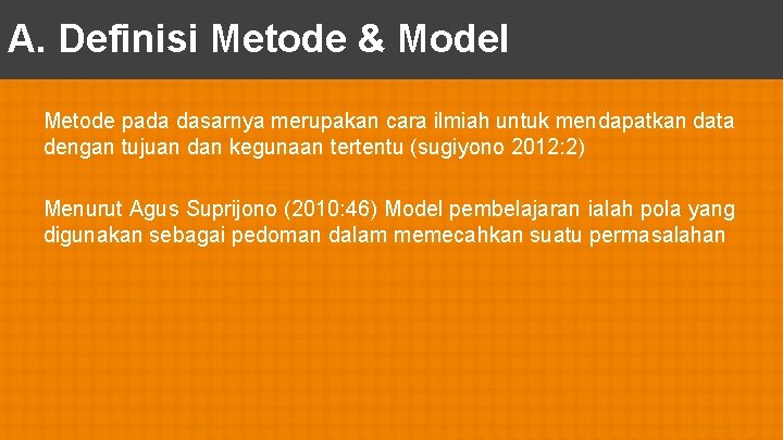 A. Definisi Metode & Model Metode pada dasarnya merupakan cara ilmiah untuk mendapatkan data