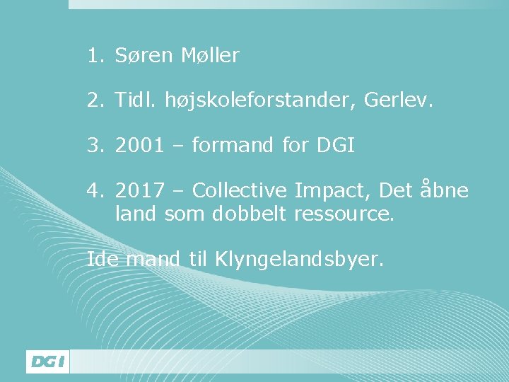 1. Søren Møller 2. Tidl. højskoleforstander, Gerlev. 3. 2001 – formand for DGI 4.