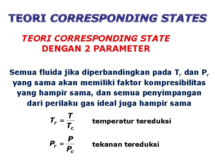 TEORI CORRESPONDING STATES TEORI CORRESPONDING STATE DENGAN 2 PARAMETER Semua fluida jika diperbandingkan pada