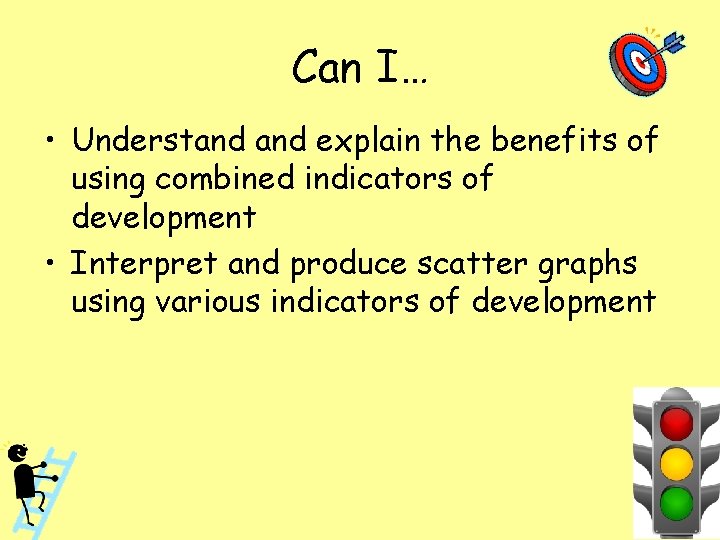 Can I… • Understand explain the benefits of using combined indicators of development •