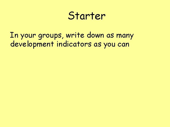Starter In your groups, write down as many development indicators as you can 