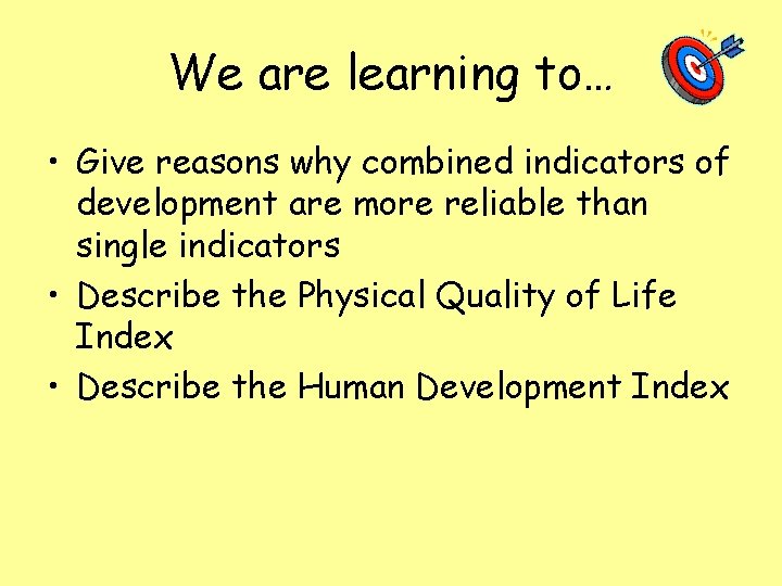 We are learning to… • Give reasons why combined indicators of development are more