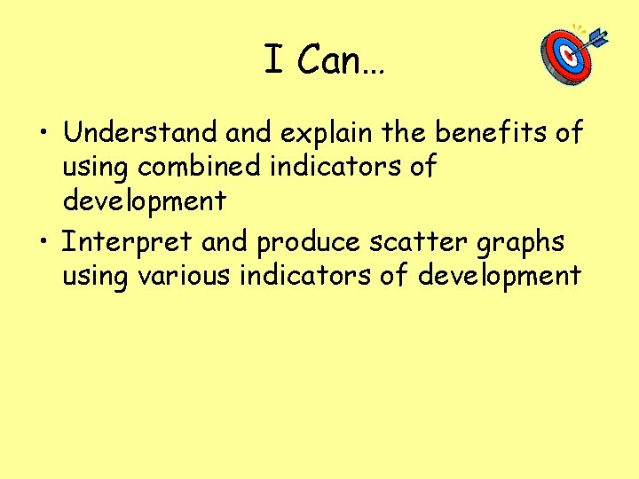 I Can… • Understand explain the benefits of using combined indicators of development •