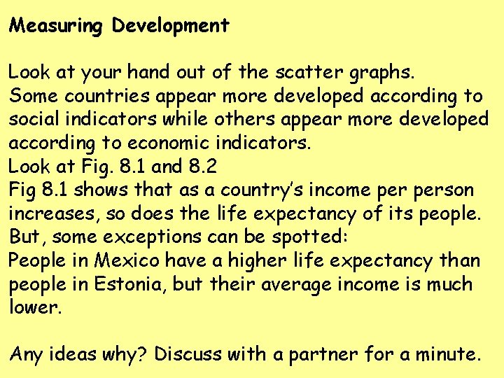 Measuring Development Look at your hand out of the scatter graphs. Some countries appear