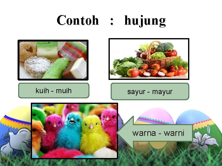 Contoh : hujung kuih - muih sayur - mayur warna - warni 