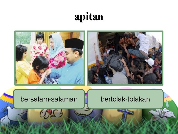 apitan bersalam-salaman bertolak-tolakan 