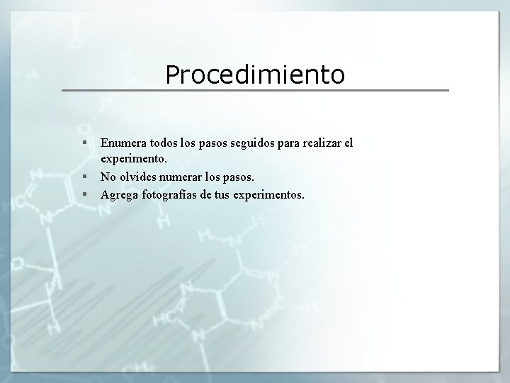 Procedimiento § § § Enumera todos los pasos seguidos para realizar el experimento. No