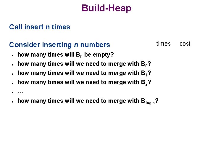 Build-Heap Call insert n times Consider inserting n numbers n how many times will