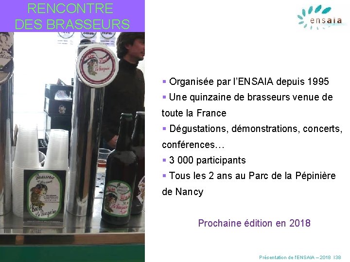 RENCONTRE DES BRASSEURS § Organisée par l’ENSAIA depuis 1995 § Une quinzaine de brasseurs