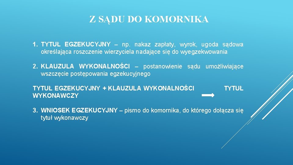 Z SĄDU DO KOMORNIKA 1. TYTUŁ EGZEKUCYJNY – np. nakaz zapłaty, wyrok, ugoda sądowa