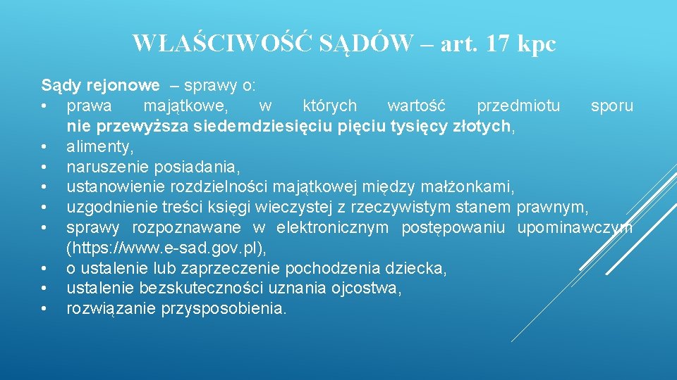 WŁAŚCIWOŚĆ SĄDÓW – art. 17 kpc Sądy rejonowe – sprawy o: • prawa majątkowe,