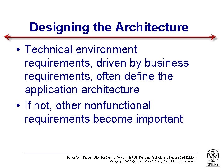 Designing the Architecture • Technical environment requirements, driven by business requirements, often define the