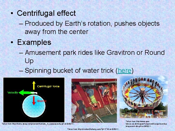  • Centrifugal effect – Produced by Earth’s rotation, pushes objects away from the