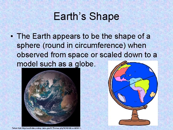 Earth’s Shape • The Earth appears to be the shape of a sphere (round