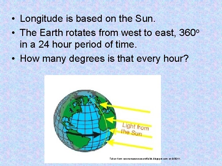 • Longitude is based on the Sun. • The Earth rotates from west