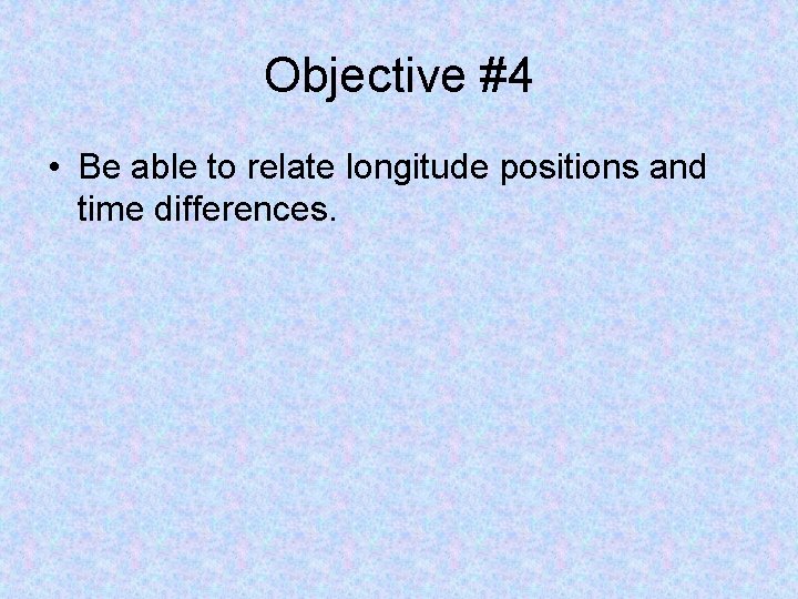 Objective #4 • Be able to relate longitude positions and time differences. 
