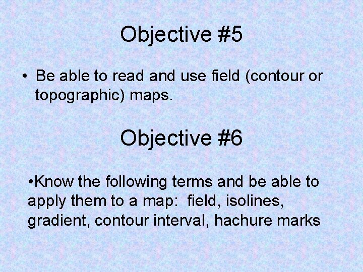 Objective #5 • Be able to read and use field (contour or topographic) maps.