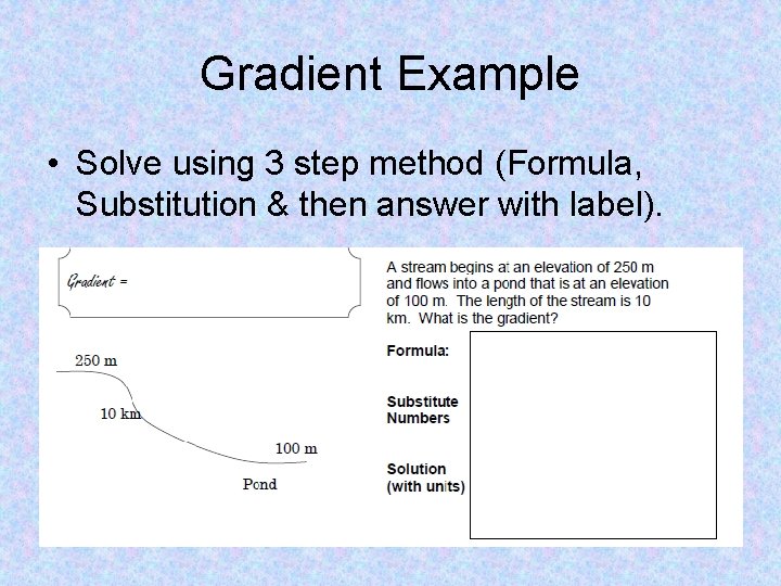 Gradient Example • Solve using 3 step method (Formula, Substitution & then answer with
