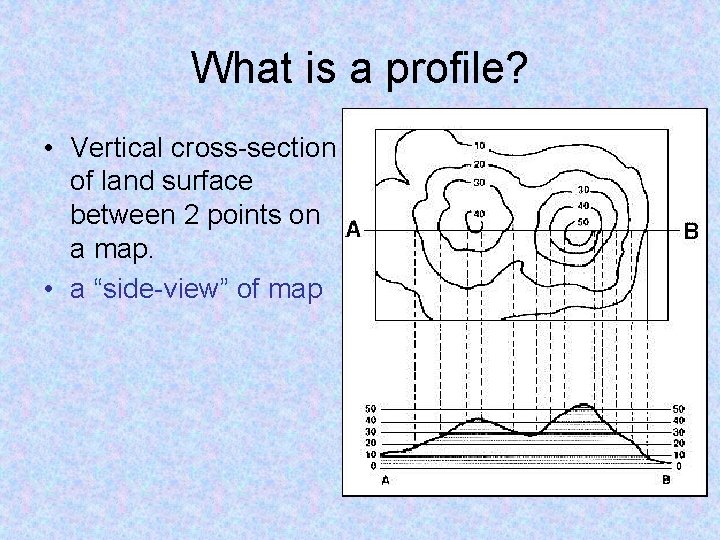 What is a profile? • Vertical cross-section of land surface between 2 points on
