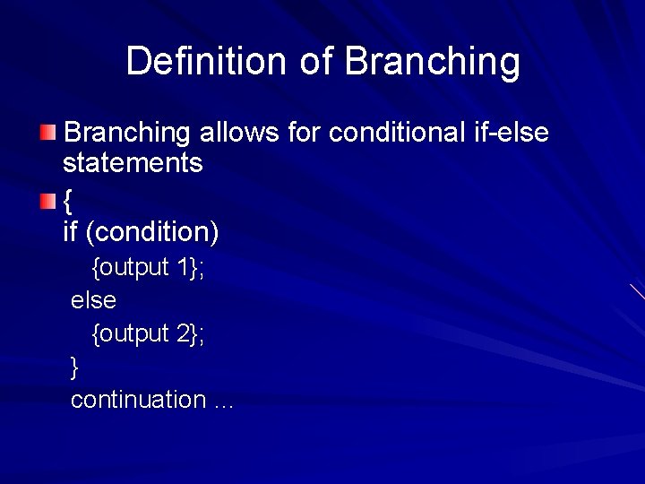 Definition of Branching allows for conditional if-else statements { if (condition) {output 1}; else