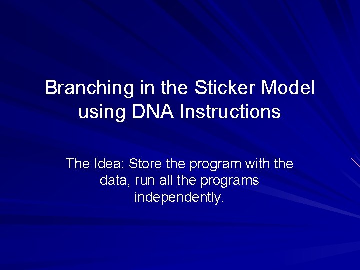 Branching in the Sticker Model using DNA Instructions The Idea: Store the program with