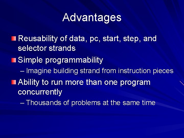 Advantages Reusability of data, pc, start, step, and selector strands Simple programmability – Imagine