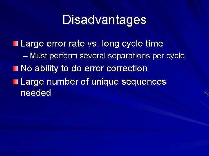 Disadvantages Large error rate vs. long cycle time – Must perform several separations per