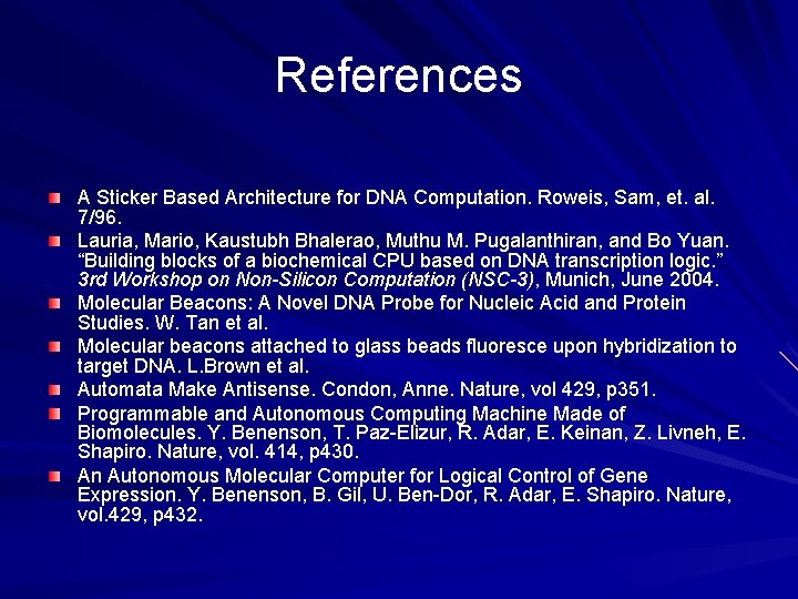 References A Sticker Based Architecture for DNA Computation. Roweis, Sam, et. al. 7/96. Lauria,