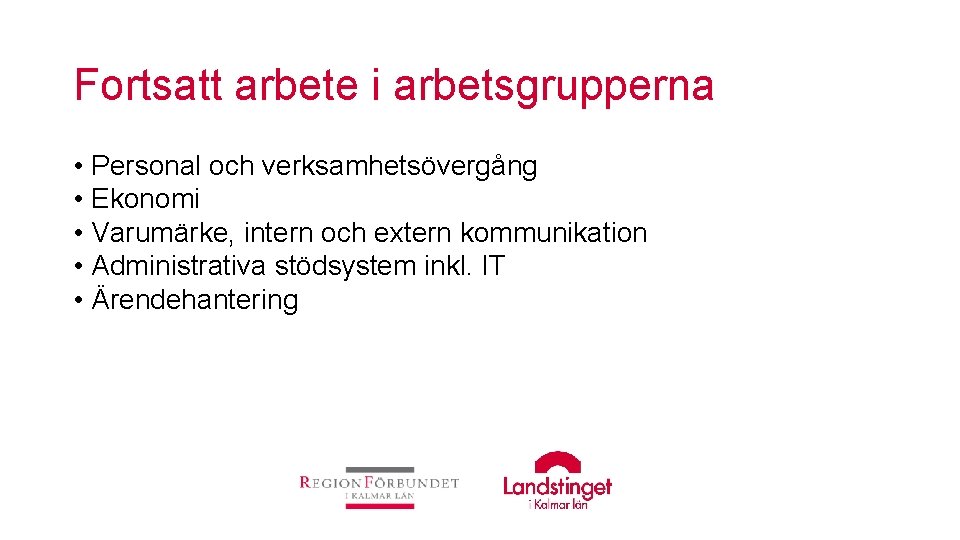 Fortsatt arbete i arbetsgrupperna • Personal och verksamhetsövergång • Ekonomi • Varumärke, intern och