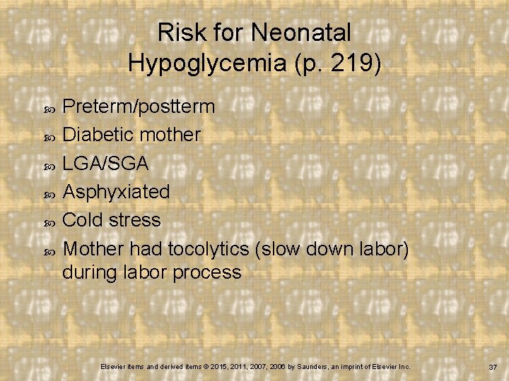 Risk for Neonatal Hypoglycemia (p. 219) Preterm/postterm Diabetic mother LGA/SGA Asphyxiated Cold stress Mother