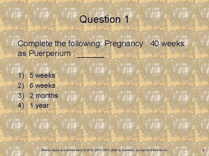 Question 1 Complete the following: Pregnancy : 40 weeks as Puerperium : ______ 1)