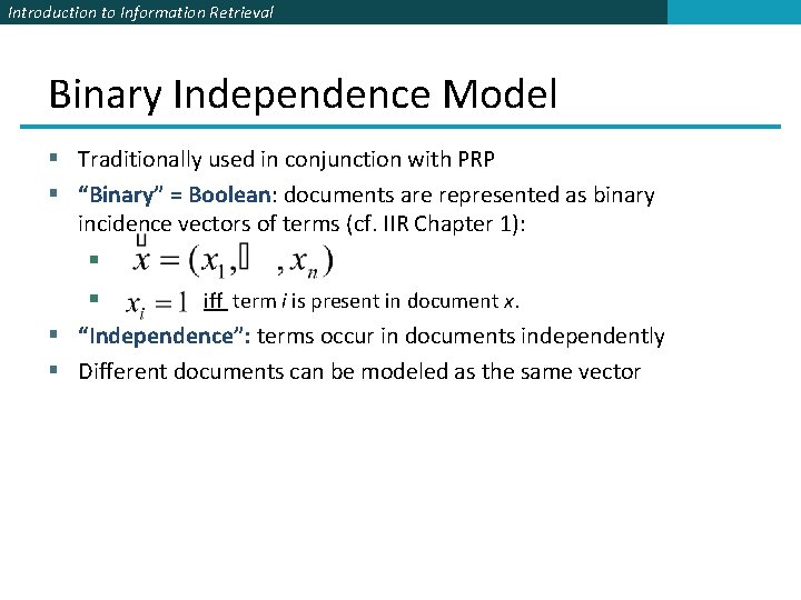 Introduction to Information Retrieval Binary Independence Model § Traditionally used in conjunction with PRP