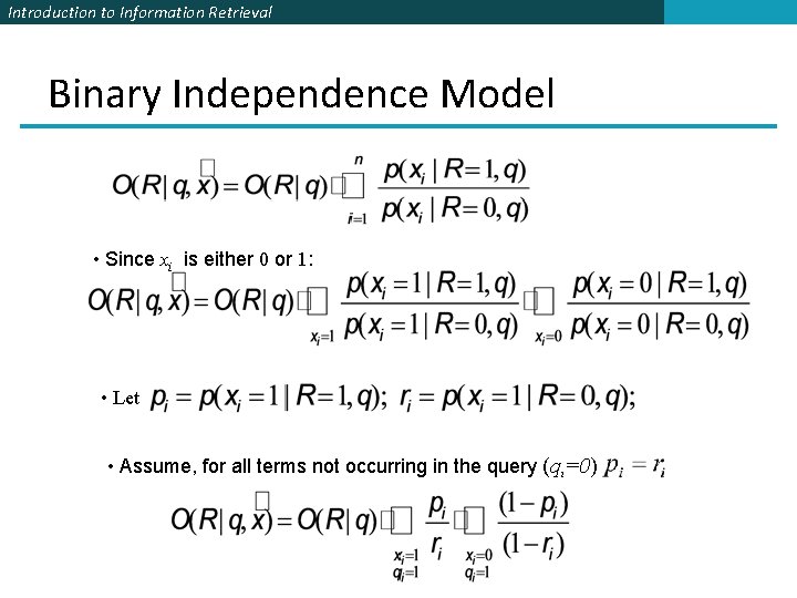 Introduction to Information Retrieval Binary Independence Model • Since xi is either 0 or
