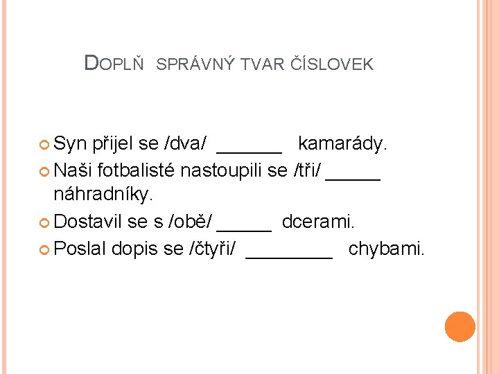 DOPLŇ Syn SPRÁVNÝ TVAR ČÍSLOVEK přijel se /dva/ ______ kamarády. Naši fotbalisté nastoupili se